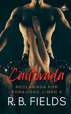 Cautivada: Reclamada por Forajidos (Libro 4) - R B Fields - cover
