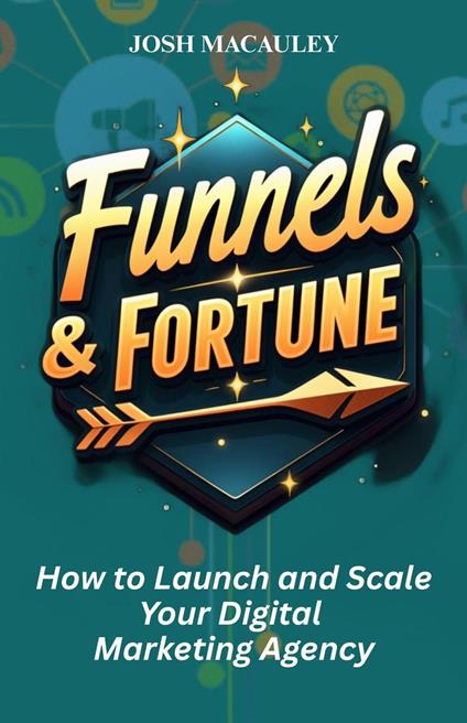 Funnels & Fortune: How to Launch and Scale Your Digital Marketing Agency