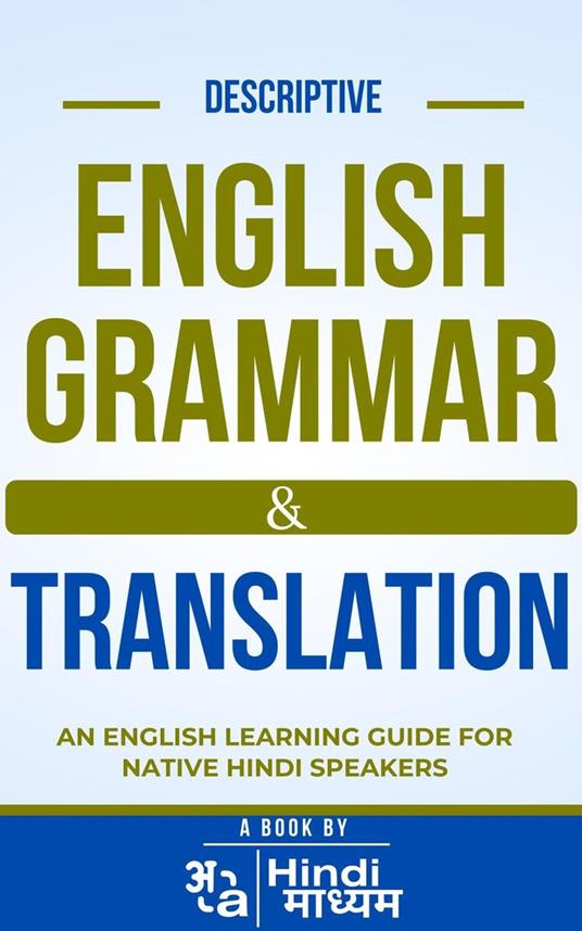 Descriptive English Grammar and Translation: An English Learning Guide For Native Hindi Speakers