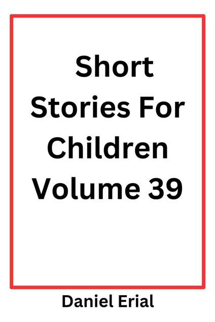 Short Stories For Children Volume 39 - Daniel Erial - ebook