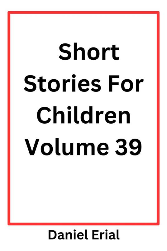 Short Stories For Children Volume 39 - Daniel Erial - ebook