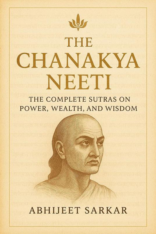 The Chanakya Neeti: The Complete Sutras on Power, Wealth, and Wisdom