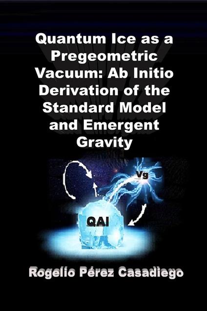 Quantum Ice as a Pregeometric Vacuum: Ab Initio Derivation of the Standard Model and Emergent Gravity