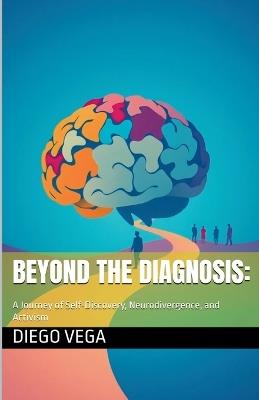 Beyond the Diagnosis: A Journey of Self-Discovery, Neurodivergence, and Activism - Diego Vega - cover