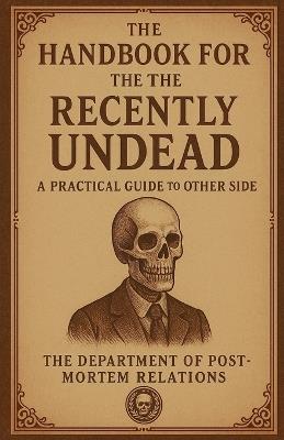 The Handbook for the Recently Undead: A Practical Guide to the Other Side - Department Of Post Mortem Relations - cover