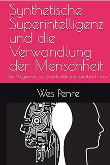 Synthetische Superintelligenz und die Verwandlung der Menschheit: Ein Wegweiser zur Singularität und darüber hinaus