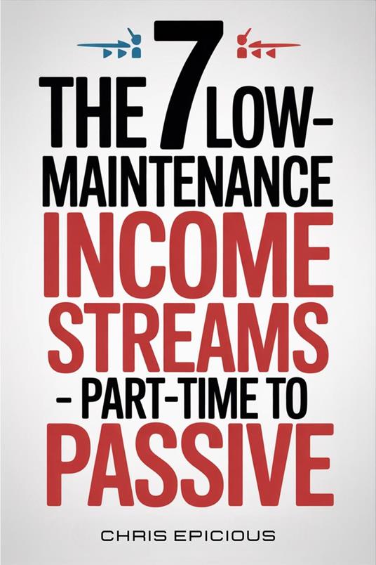 7 Low-Maintenance Income Streams Part-Time to Passive