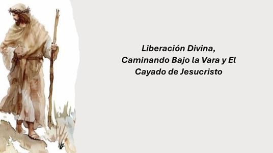 Liberación Divina, Caminando Bajo la Vara y El Cayado de Jesucristo