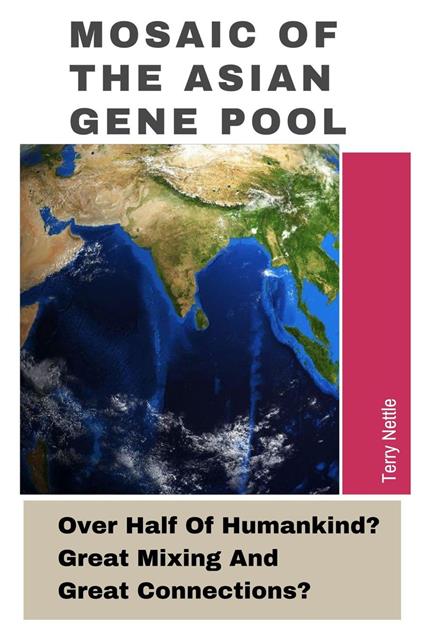 Mosaic Of The Asian Gene Pool: Over Half Of Humankind? Great Mixing And Great Connections?