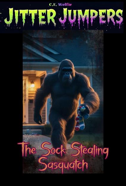 The Sock Stealing Sasquatch - C. E. Wolfie - ebook