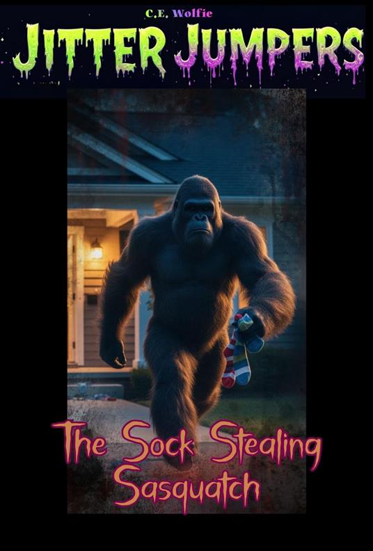 The Sock Stealing Sasquatch - C. E. Wolfie - ebook