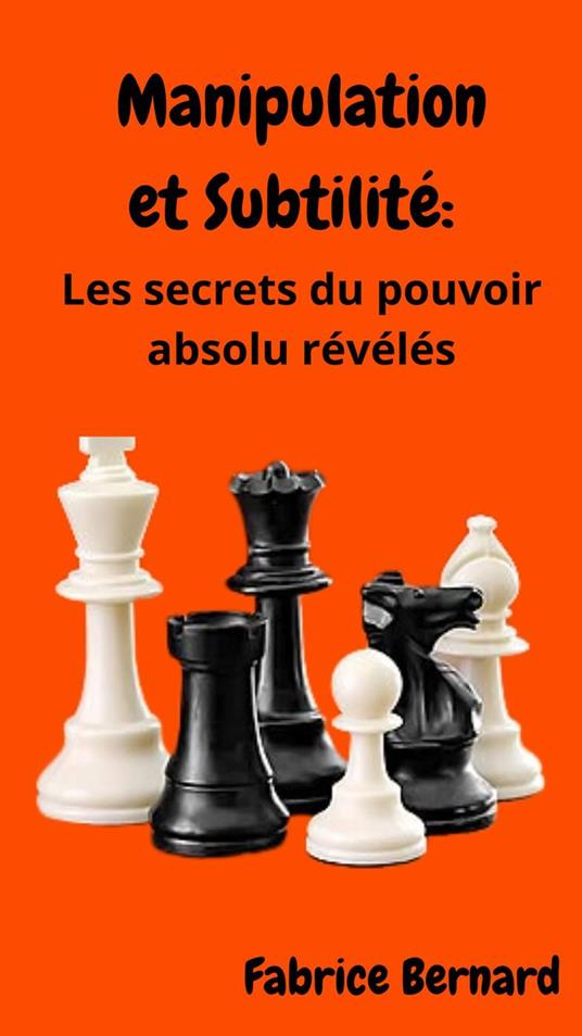 Manipulation et subtilité: Les secrets du pouvoir absolu révélés - Fabrice Bernard - ebook