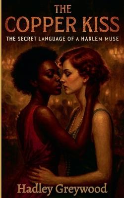 The Copper Kiss: The Secret Language of a Harlem Muse - Hadley Greywood - cover