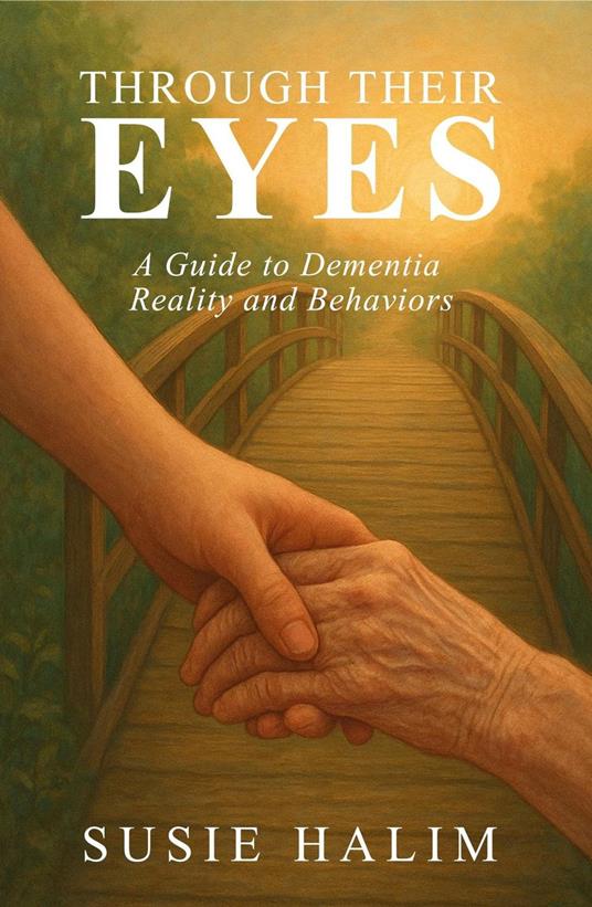 Through Their Eyes: A Guide to Dementia Reality and Behaviors