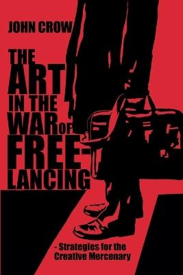 The Art in the War of Freelancing: Strategies for the Creative Mercenary - John Crow - cover
