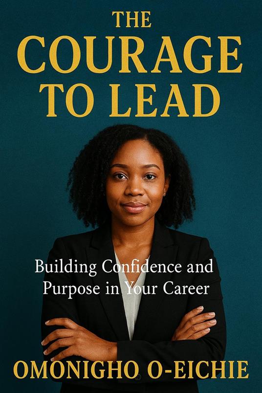 The Courage To Lead, Building Confidence and Purpose In Your Career