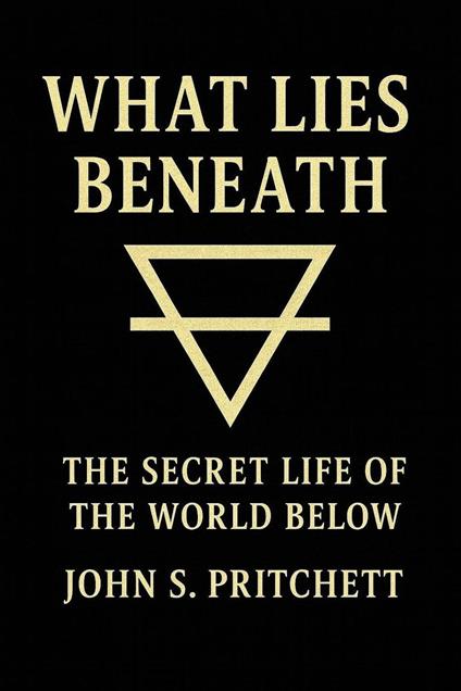 What Lies Beneath: The Secret Life of the World Below