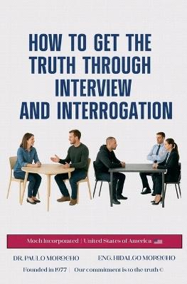 How to Get the Truth Through Interview and Interrogation - Paulo Morocho - cover