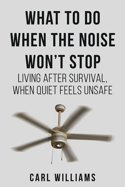 WHAT TO DO WHEN THE NOISE WON'T STOP LIVING AFTER SURVIVAL, WHEN QUIET FEELS UNSAFE