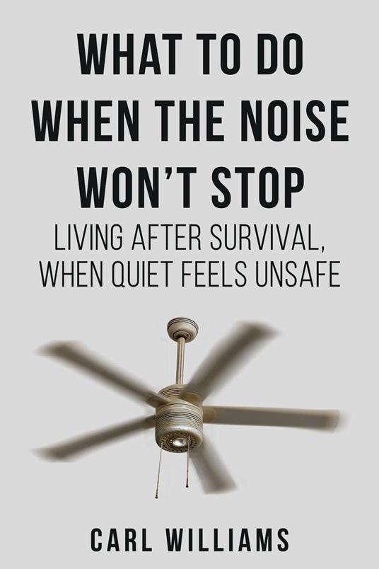 WHAT TO DO WHEN THE NOISE WON'T STOP LIVING AFTER SURVIVAL, WHEN QUIET FEELS UNSAFE