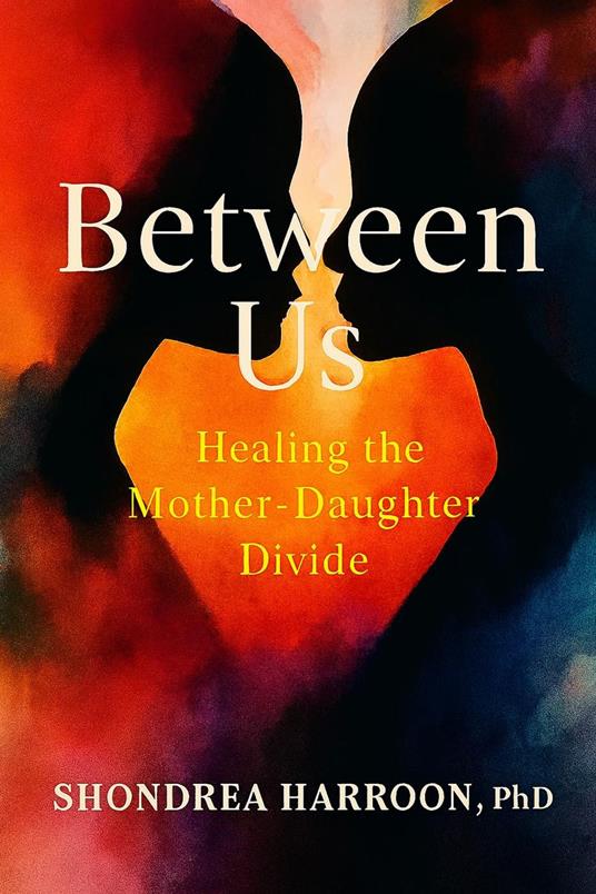 Between Us: Healing the Mother Daughter Divide
