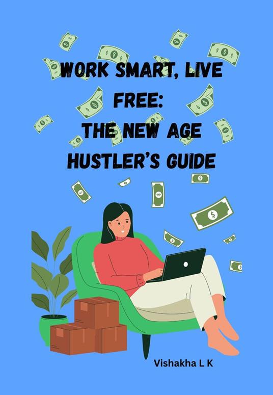 Work Smart, Live Free: The New Age Hustler’s Guide