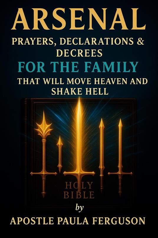 Arsenal: Prayers, Declarations, and Decrees for the Family That Will Move Heaven and Shake Hell