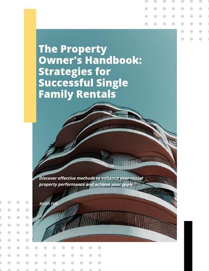 The Property Owner's Handbook: Strategies for Successful Single Family Rentals