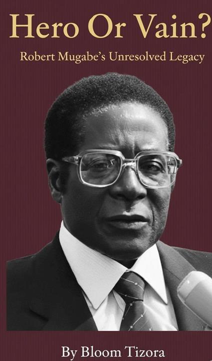 Hero or Vain? Robert Mugabe's Unresolved Legacy