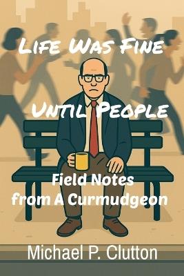 Life Was Fine Until People - Michael P Clutton - cover