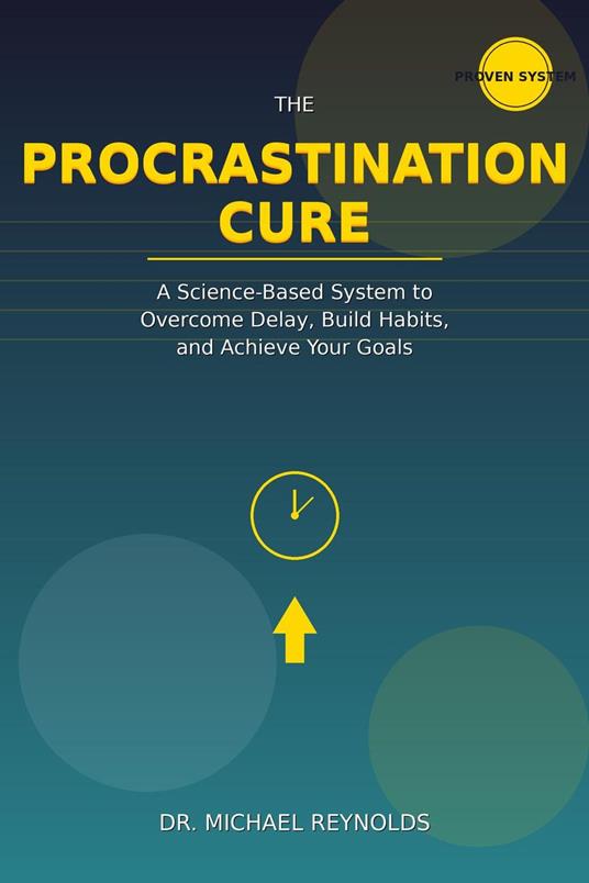 The Procrastination Cure: Break Free from Delay, Build Unstoppable Productivity Habits, and Finally Achieve Your Goals