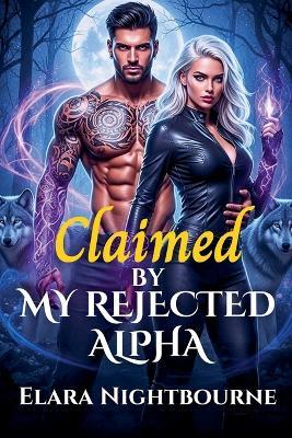 Claimed by My Rejected Alpha - Elara Nightbourne - cover