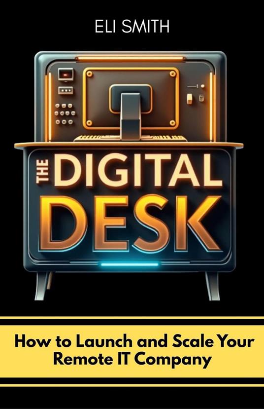 The Digital Desk: How to Launch and Scale Your Remote IT Company