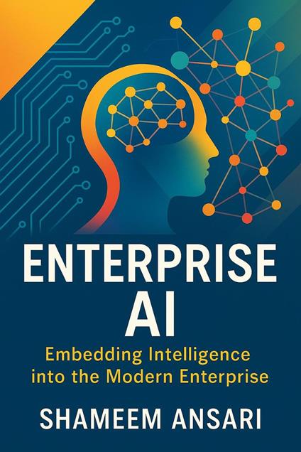 Enterprise AI: Embedding Intelligence into the Modern Enterprise