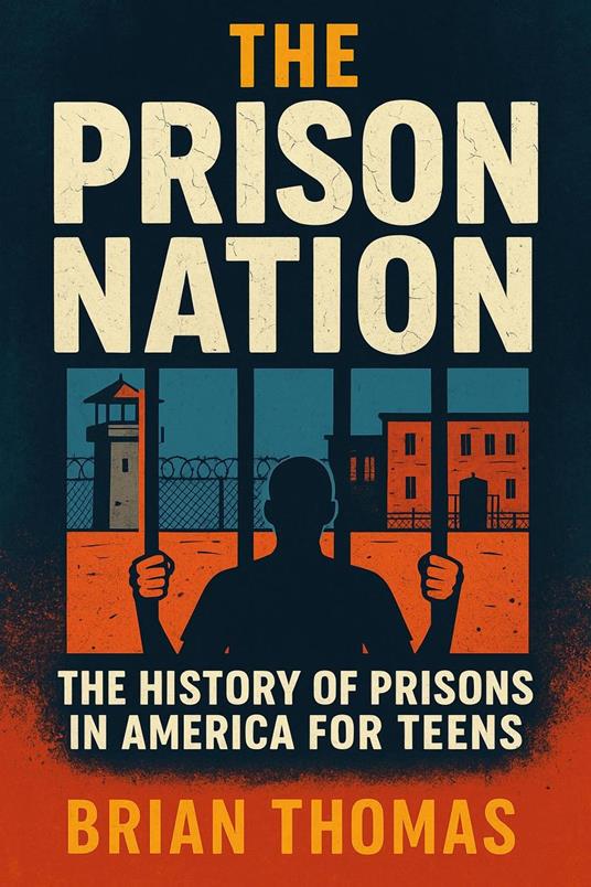 The Prison Nation: The History of Prisons in America For Teens - Brian Thomas - ebook