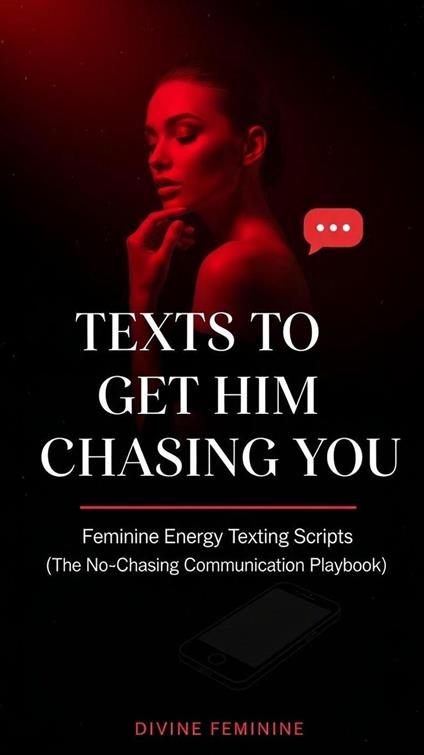 Texts to Get Him Chasing You: Feminine Energy Texting Scripts (The No-Chasing Communication Playbook) - Divine Feminine - ebook