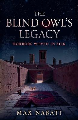 The Blind Owl's Legacy: Horrors Woven in Silk - Max Nabati - cover