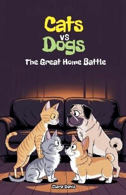 Cats vs Dogs: The Great Home Battle - Clara Davis - cover