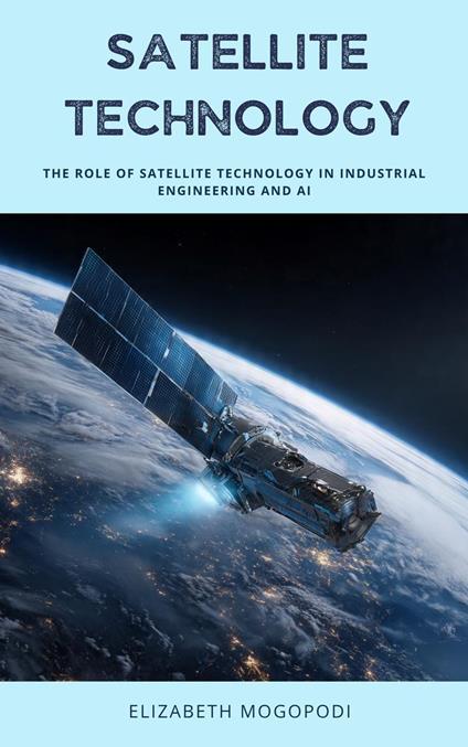 The Role of Satellite Technology in Industrial Engineering and AI