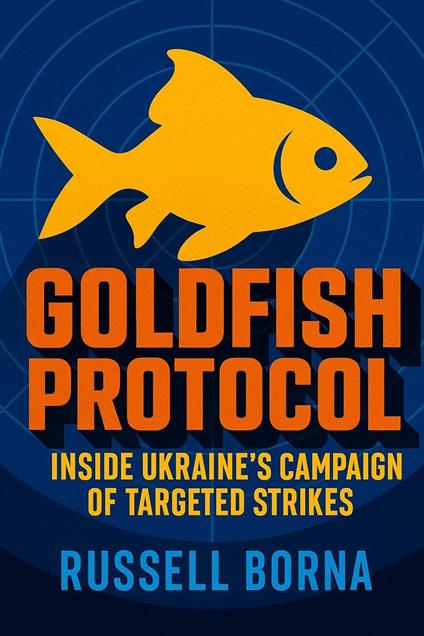 Goldfish Protocol: Inside Ukraine’s Campaign of Targeted Strikes