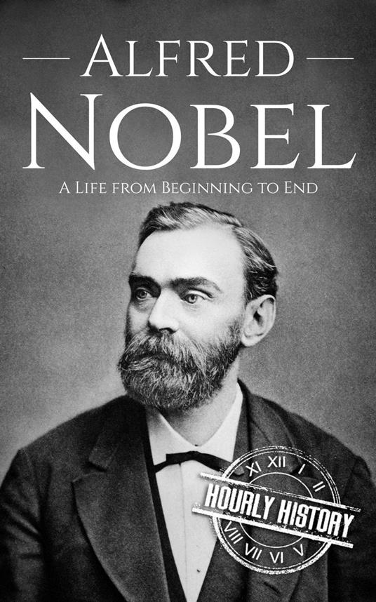 Alfred Nobel: A Life from Beginning to End
