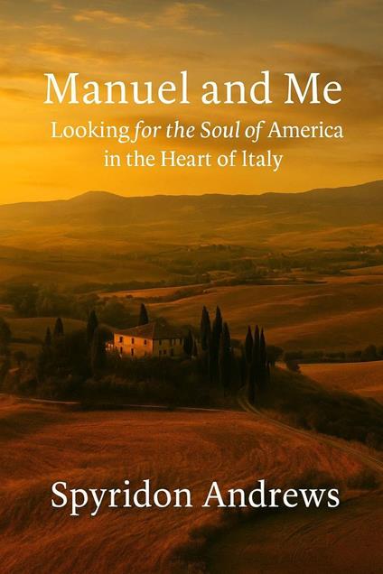 Manuel and Me: Looking for the Soul of America in the Heart of Italy