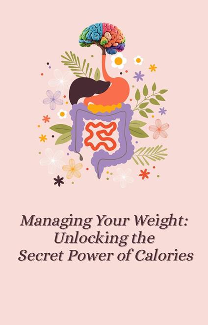 Managing Your Weight: Unlocking the Secret Power of Calories