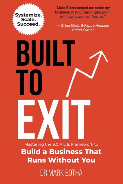 Built to Exit: Mastering the S.C.A.L.E. Framework to Build a Business That Runs Without You