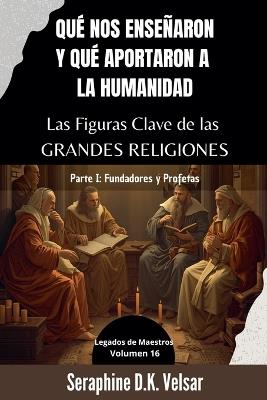 Qué nos enseñaron y qué aportaron a la humanidad Las Figuras Clave de las Grandes Religiones. Parte I: Fundadores y Profetas - Seraphine D K Velsar - cover