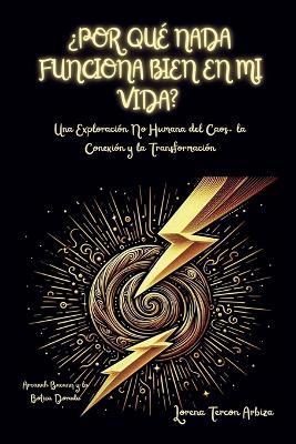 ¿Por Qué Nada Funciona Bien en mi Vida? - Una Exploración No Humana del Caos, la Conexión y la Transformación - Lorena Tercon Arbiza - cover