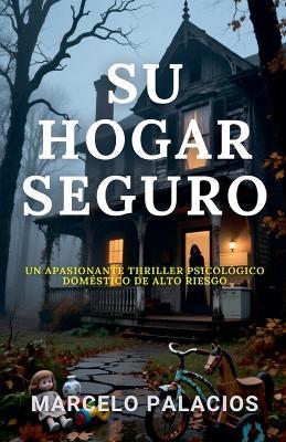 Su Hogar Seguro: un Apasionante Thriller Psicológico Doméstico de Alto Riesgo - Marcelo Palacios - cover