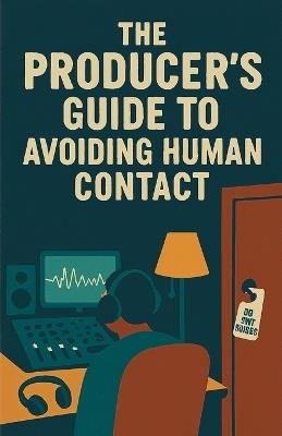 The Producer's Guide to Avoiding Human Contact - Neil J Milliner - cover