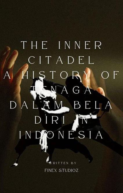 The Inner Citadel A History of Tenaga Dalam Bela Diri in Indonesia