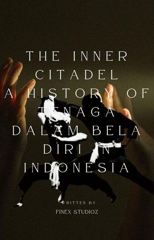 The Inner Citadel A History of Tenaga Dalam Bela Diri in Indonesia